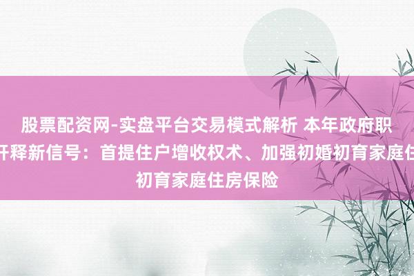 股票配资网-实盘平台交易模式解析 本年政府职责阐明开释新信号：首提住户增收权术、加强初婚初育家庭住房保险